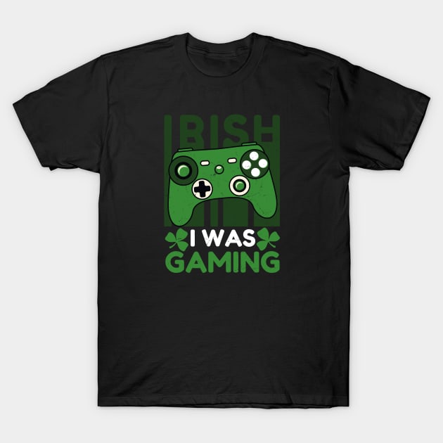 Irish I Was Gaming St Patricks Day Gamer T-Shirt by PhiloArt